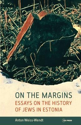 On the Margins: Essays on the History of Jews in Estonia by Weiss-Wendt, Anton