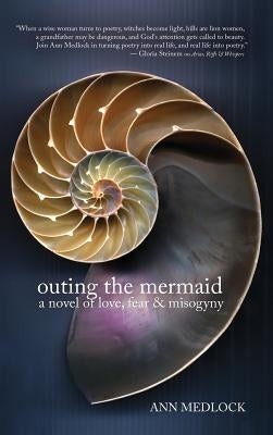 Outing the Mermaid: A Novel of Love, Fear & Misogyny by Medlock, Ann