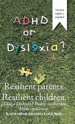 Adhd or Dyslexia? Resilient Parents. Resilient Children: ¿Tdah O Dislexia? Padres Resilientes. Hijos Resilientes by Vollmer, Katharine Aranda