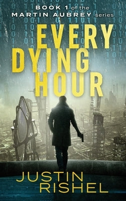 Every Dying Hour: Book 1 of the Martin Aubrey Series by Rishel, Justin