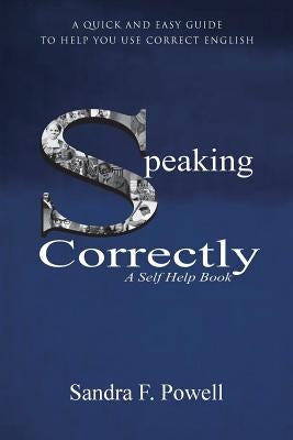 Speaking Correctly: A Quick and Easy Guide to Help You Use Correct English by Powell, Sandra F.