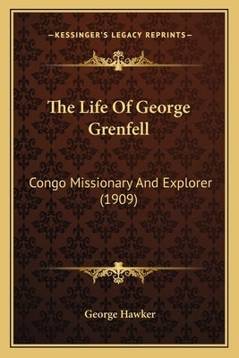 The Life of George Grenfell: Congo Missionary and Explorer (1909) by Hawker, George