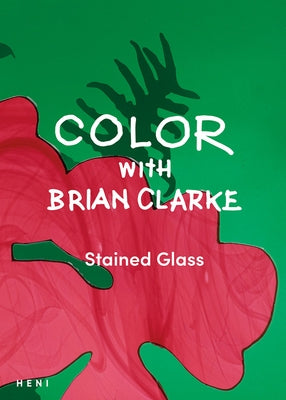 Color with Brian Clarke: Stained Glass by Clarke, Brian