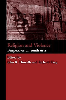 Religion and Violence in South Asia: Theory and Practice by Hinnells, John