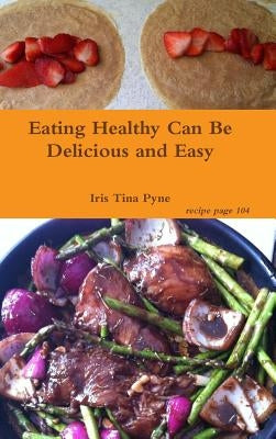 Eating Healthy Can Be Delicious and Easy by Pyne, Iris Tina