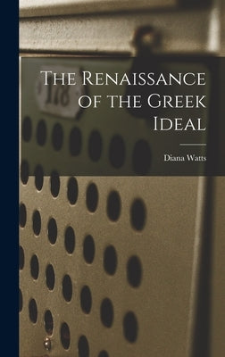 The Renaissance of the Greek Ideal by Watts, Diana