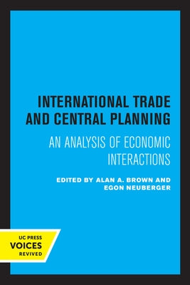 International Trade and Central Planning: An Analysis of Economic Interactions by Brown, Alan A.