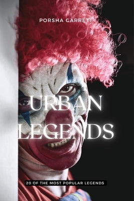 Urban Legends: 20 of the most popular legends: 20 of the by Garrett, Porsha