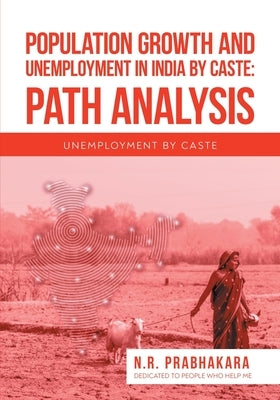 Population Growth and Unemployment in India By Caste: Path Analysis: Unemployment by Caste by N R Prabhakara