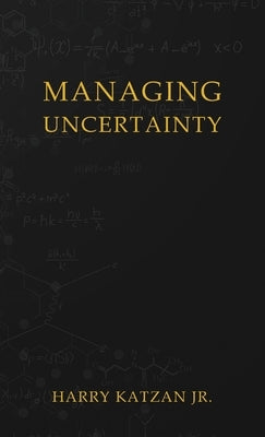 Managing Uncertainty by Katzan, Harry, Jr.