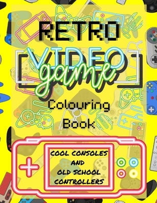 RETRO VIDEO GAME - Colouring Book: Cool Consoles and Old School Contollers by Hatman