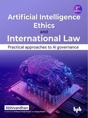 Artificial Intelligence Ethics and International Law -: Practical Approaches to AI Governance by Abhivardhan