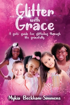 Glitter With Grace: A Girls' Guide for Glittering Through Life Gracefully by Simmons, Mykia Beckham