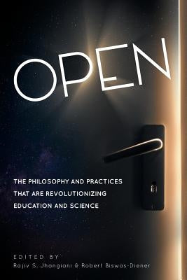 Open: The Philosophy and Practices that are Revolutionizing Education and Science by Jhangiani, Rajiv S.