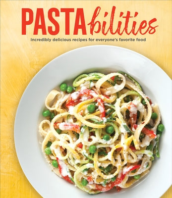 Pastabilities: Incredibly Delicious Recipes for Everyone's Favorite Food by Publications International Ltd