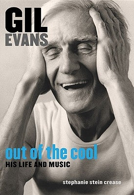 Gil Evans: Out of the Cool: His Life and Music by Crease, Stephanie Stein