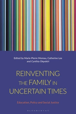 Reinventing the Family in Uncertain Times: Education, Policy and Social Justice by Moreau, Marie-Pierre