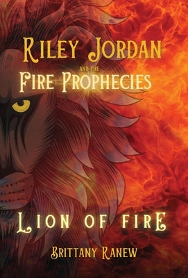 Lion of Fire: Riley Jordan and the Fire Prophecies Book 1 by Ranew, Brittany