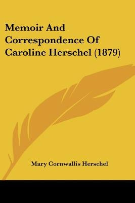 Memoir And Correspondence Of Caroline Herschel (1879) by Herschel, Mary Cornwallis