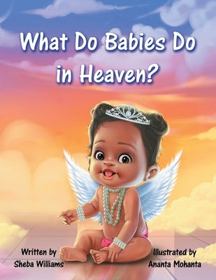 What Do Babies Do in Heaven? by Williams, Sheba