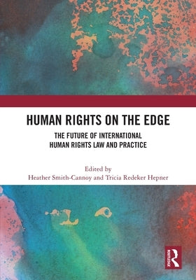 Human Rights on the Edge: The Future of International Human Rights Law and Practice by Smith-Cannoy, Heather