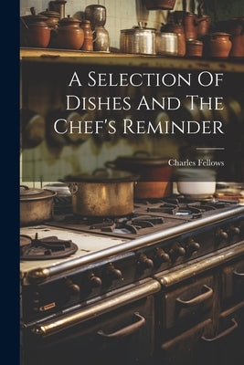 A Selection Of Dishes And The Chef's Reminder by Fellows, Charles