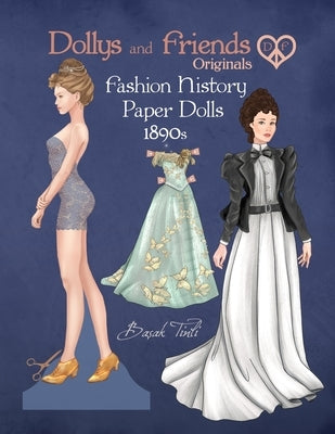 Dollys and Friends Originals Fashion History Paper Dolls, 1890s: Fashion Craft Vintage Dress Up Collection of Late Victorian Costumes by Tinli, Basak