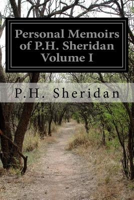 Personal Memoirs of P.H. Sheridan Volume I by Sheridan, P. H.