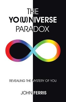 The Yo(u)niverse Paradox: Revealing the Mystery of You by Ferris, John