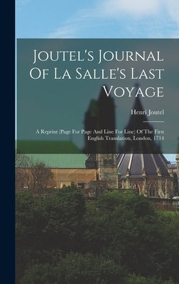 Joutel's Journal Of La Salle's Last Voyage: A Reprint (page For Page And Line For Line) Of The First English Translation, London, 1714 by Joutel, Henri