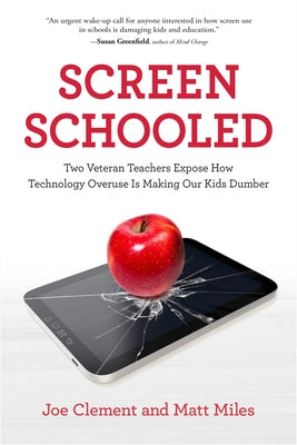 Screen Schooled: Two Veteran Teachers Expose How Technology Overuse Is Making Our Kids Dumber by Clement, Joe