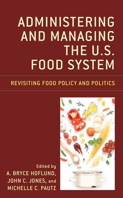 Administering and Managing the U.S. Food System: Revisiting Food Policy and Politics by Hoflund, A. Bryce