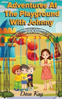 Adventures at the Playground with Johnny by Kay, Dina