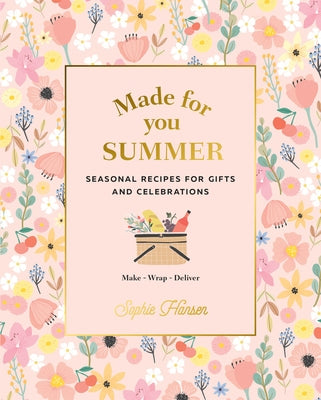 Made for You: Summer: Seasonal Recipes for Gifts and Celebrations: Make, Wrap, Deliver by Hansen, Sophie