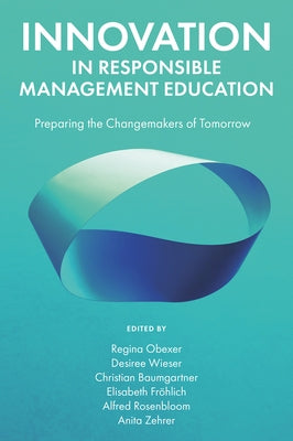 Innovation in Responsible Management Education: Preparing the Changemakers of Tomorrow by Obexer, Regina