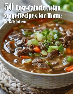 50 Low-Calorie Asian Soup Recipes for Home by Johnson, Kelly