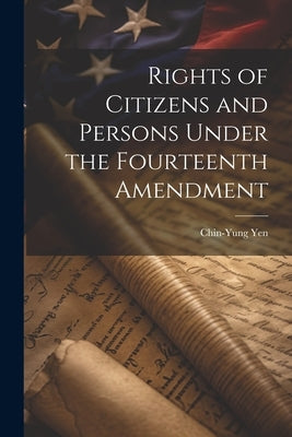 Rights of Citizens and Persons Under the Fourteenth Amendment by Yen, Chin-Yung