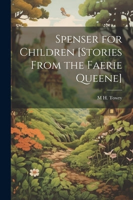 Spenser for Children [Stories From the Faerie Queene] by Towry, M. H.