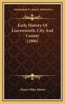 Early History Of Leavenworth, City And County (1906) by Moore, Henry Miles