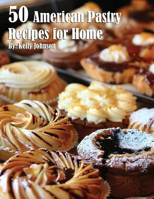 50 American Pastry Recipes for Home by Johnson, Kelly