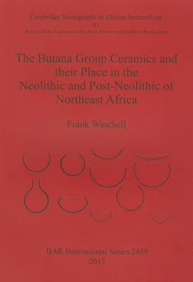 The Butana Group Ceramics and their Place in the Neolithic and Post-Neolithic of Northeast Africa by Winchell, Frank