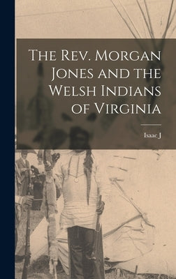 The Rev. Morgan Jones and the Welsh Indians of Virginia by Greenwood, Isaac J. 1833-1911