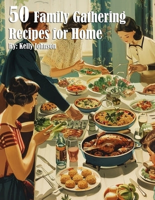 50 Family Gathering Recipes for Home by Johnson, Kelly