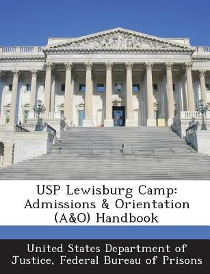 Usp Lewisburg Camp: Admissions & Orientation (A&o) Handbook by United States Department of Justice, Fed