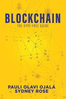 Blockchain: The Hype-Free Guide by Ojala, Pauli Olavi