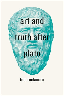 Art and Truth After Plato by Rockmore, Tom