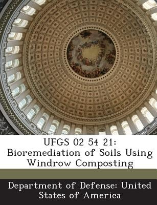 Ufgs 02 54 21: Bioremediation of Soils Using Windrow Composting by Department of Defense United States of