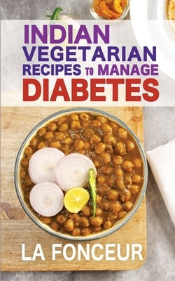 Indian Vegetarian Recipes to Manage Diabetes (Black and White Print): Delicious Superfoods Based Vegetarian Recipes for Diabetes by Fonceur, La