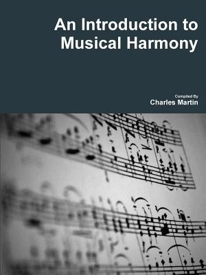 An Introduction to Musical Harmony by Martin, Charles