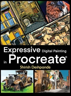 Expressive Digital Painting in Procreate: Learn to draw and paint stunningly beautiful, expressive illustrations on iPad by Deshpande, Shirish